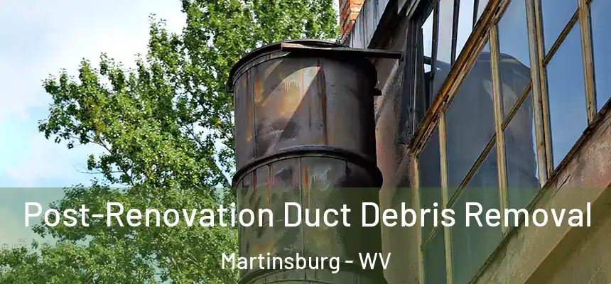  Post-Renovation Duct Debris Removal Martinsburg - WV